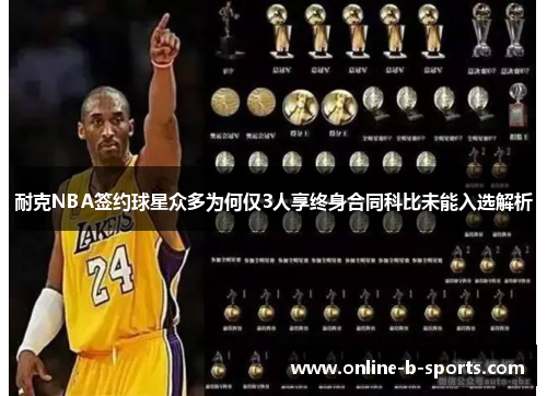 耐克NBA签约球星众多为何仅3人享终身合同科比未能入选解析