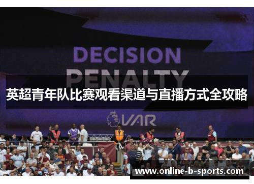 英超青年队比赛观看渠道与直播方式全攻略 英超青年队比赛观看渠道与直播方式全攻略