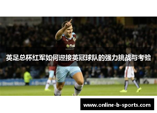 英足总杯红军如何迎接英冠球队的强力挑战与考验