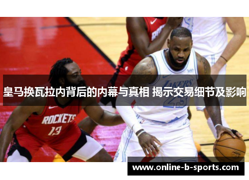 皇马换瓦拉内背后的内幕与真相 揭示交易细节及影响 皇马换瓦拉内背后的内幕与真相 揭示交易细节及影响