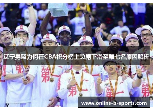 辽宁男篮为何在CBA积分榜上急剧下滑至第七名原因解析