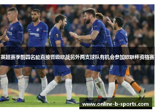 英超赛季前四名能直接晋级欧战另外两支球队有机会参加欧联杯资格赛