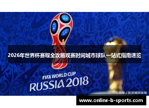 2026年世界杯赛程全攻略观赛时间城市球队一站式指南速览 2026年世界杯赛程全攻略观赛时间城市球队一站式指南速览