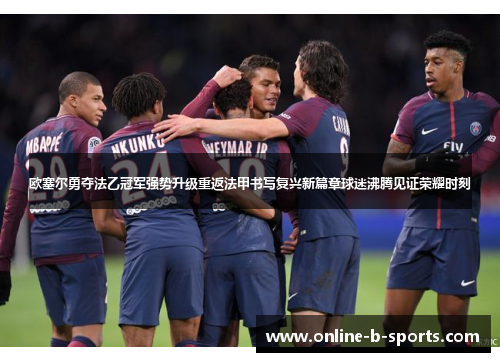 欧塞尔勇夺法乙冠军强势升级重返法甲书写复兴新篇章球迷沸腾见证荣耀时刻